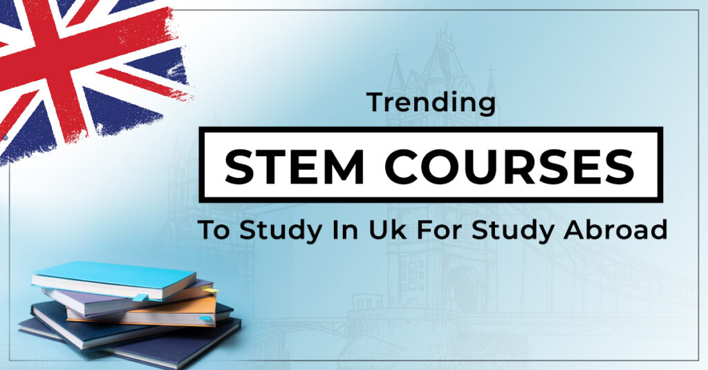 Trending STEM Courses To Study In The UK For Study Abroad