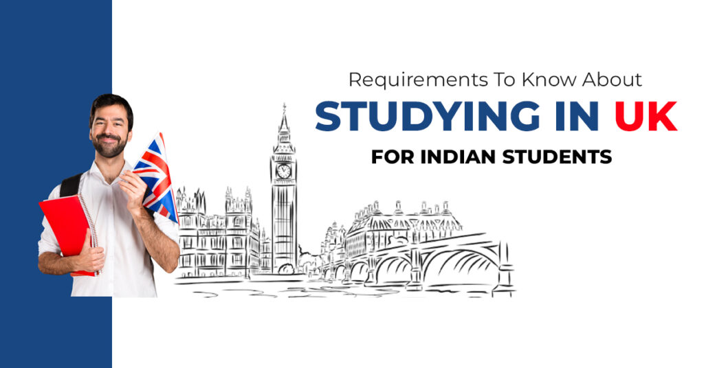 Requirements To Know About Studying In UK For Indian Students