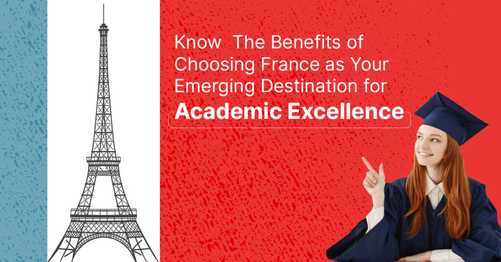 Know  The Benefits of Choosing France as Your Emerging Destination for Academic Excellence